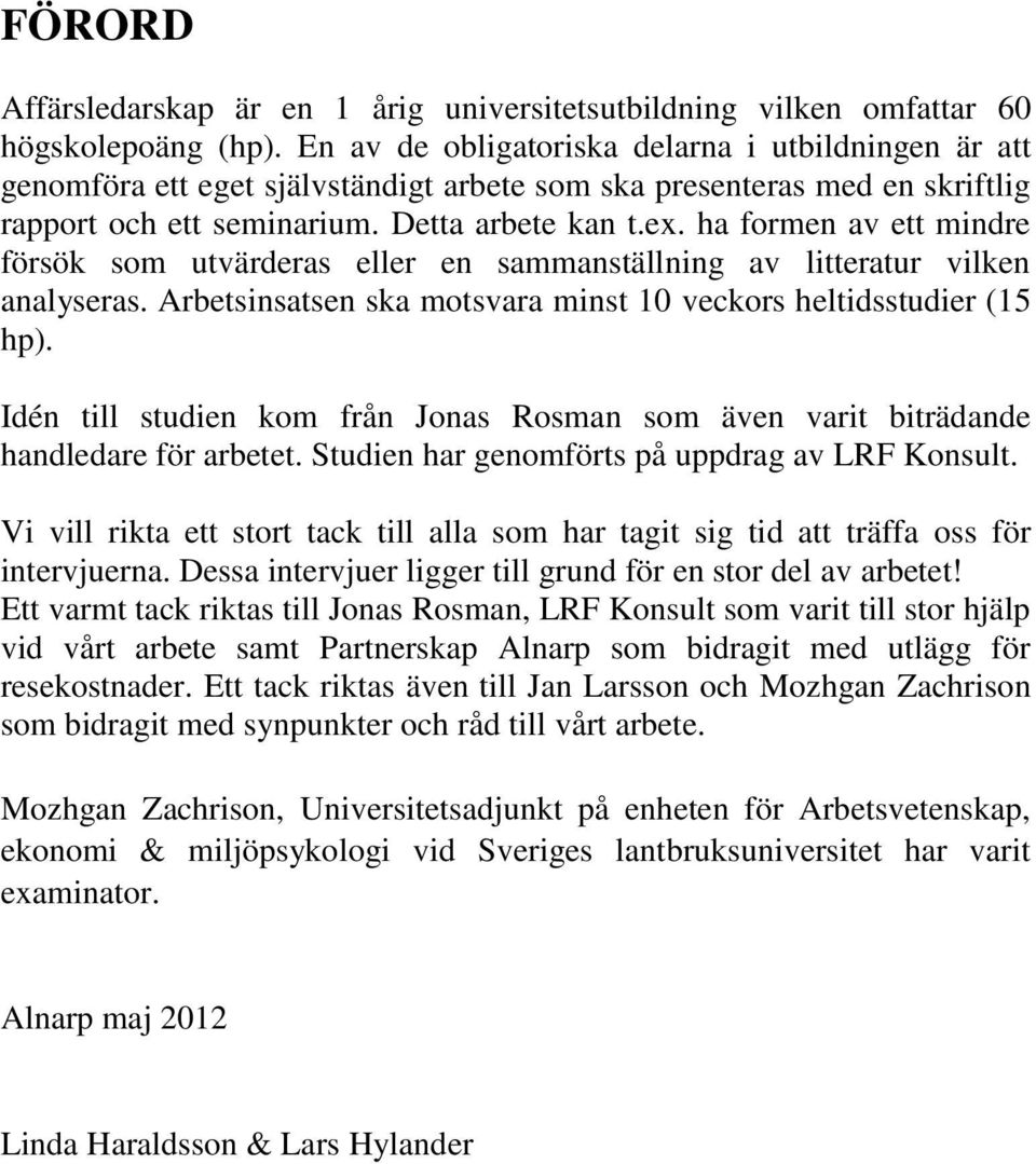 ha formen av ett mindre försök som utvärderas eller en sammanställning av litteratur vilken analyseras. Arbetsinsatsen ska motsvara minst 10 veckors heltidsstudier (15 hp).