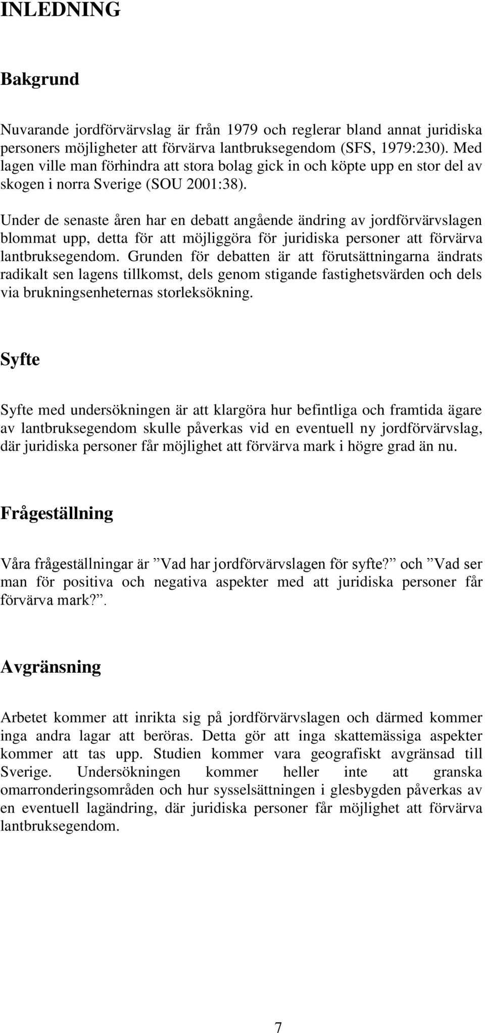 Under de senaste åren har en debatt angående ändring av jordförvärvslagen blommat upp, detta för att möjliggöra för juridiska personer att förvärva lantbruksegendom.