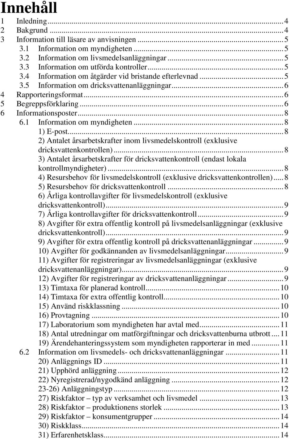 1 Information om myndigheten... 8 1) E-post... 8 2) Antalet årsarbetskrafter inom livsmedelskontroll (exklusive dricksvattenkontrollen).