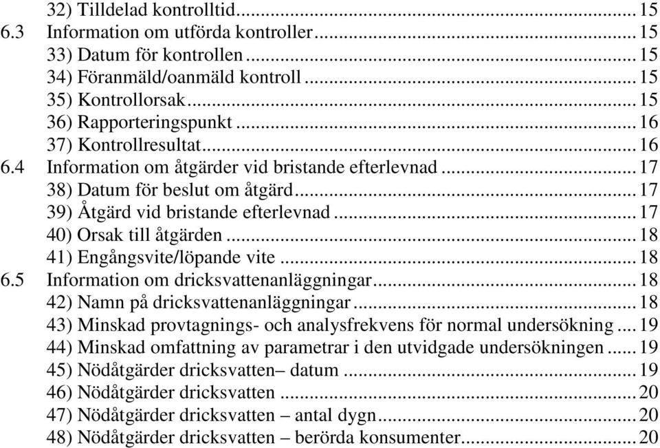 .. 18 41) Engångsvite/löpande vite... 18 6.5 Information om dricksvattenanläggningar... 18 42) Namn på dricksvattenanläggningar.