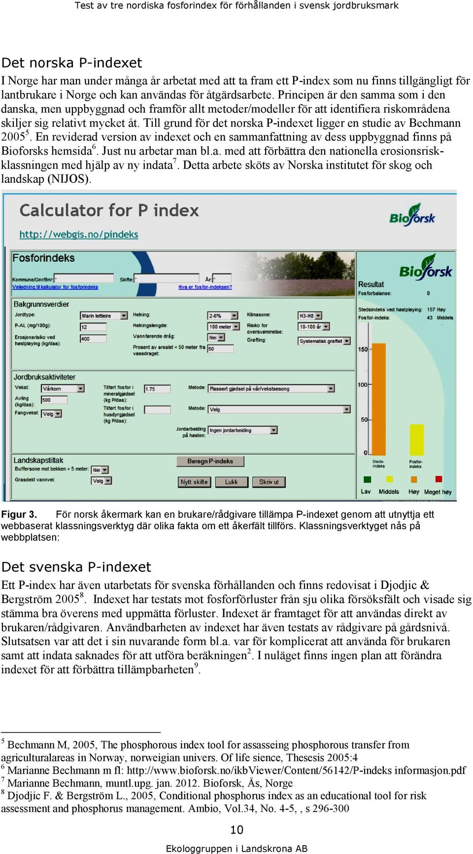 Till grund för det norska P-indexet ligger en studie av Bechmann 2005 5. En reviderad version av indexet och en sammanfattning av dess uppbyggnad finns på Bioforsks hemsida 6. Just nu arbetar man bl.