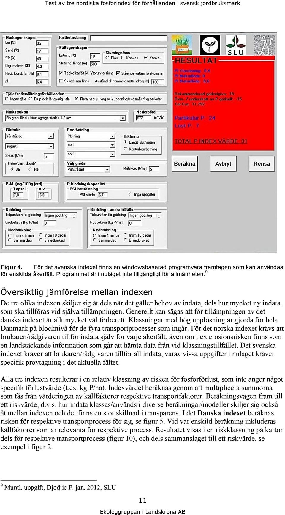 Generellt kan sägas att för tillämpningen av det danska indexet är allt mycket väl förberett.