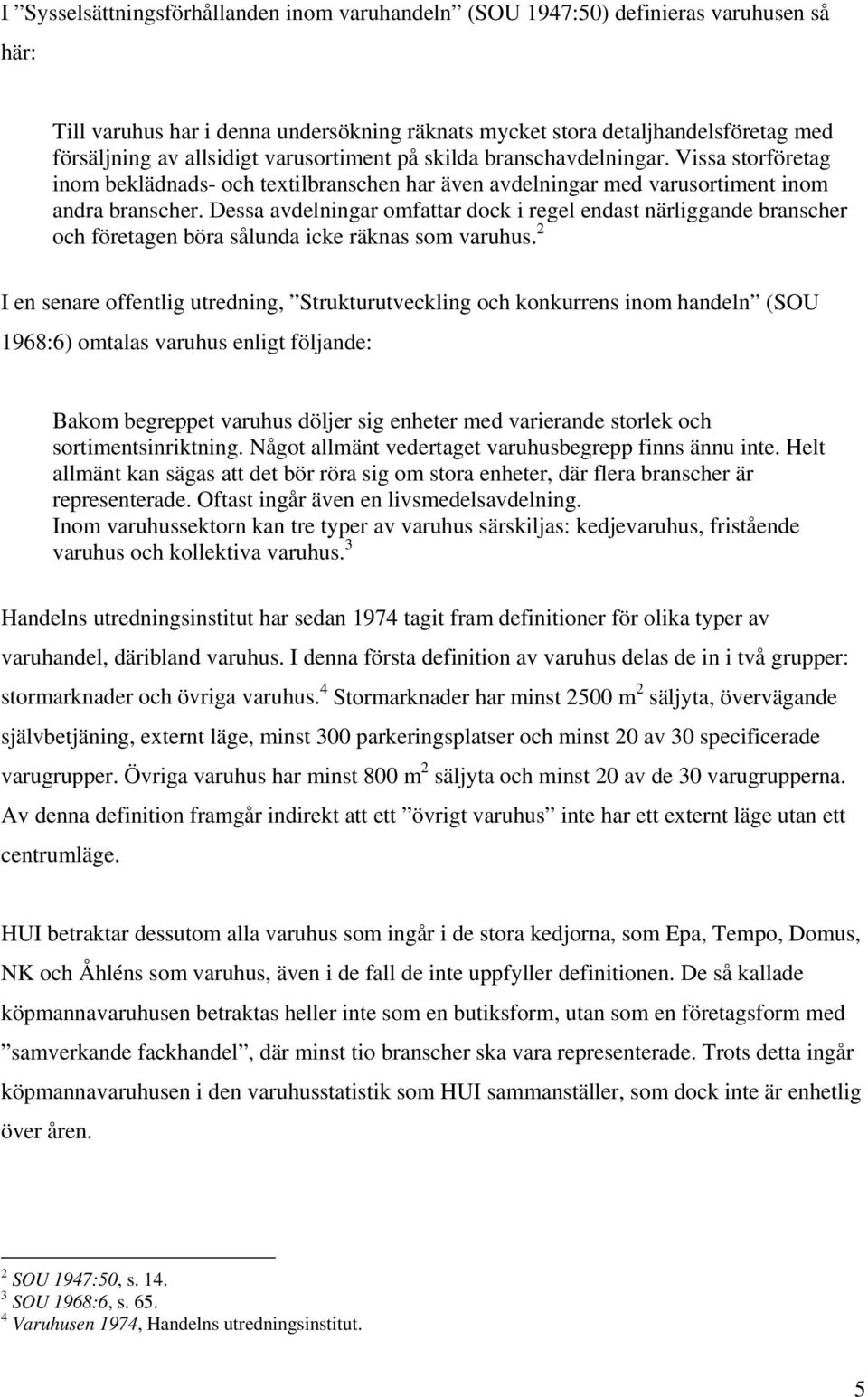 Dessa avdelningar omfattar dock i regel endast närliggande branscher och företagen böra sålunda icke räknas som varuhus.