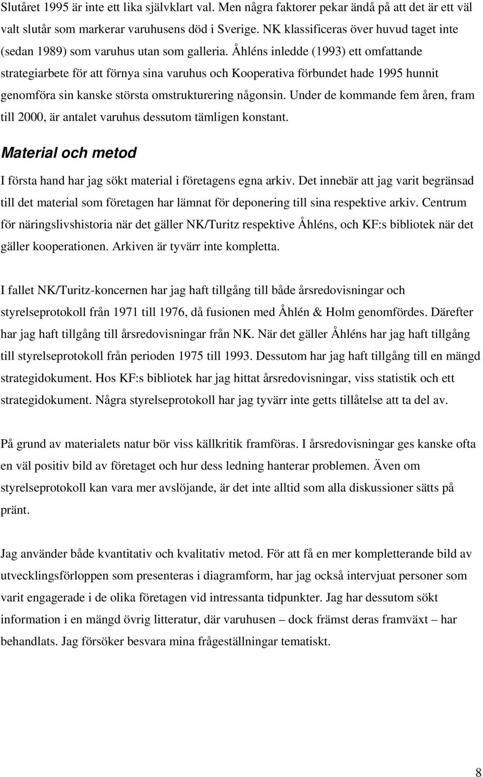 Åhléns inledde (1993) ett omfattande strategiarbete för att förnya sina varuhus och Kooperativa förbundet hade 1995 hunnit genomföra sin kanske största omstrukturering någonsin.