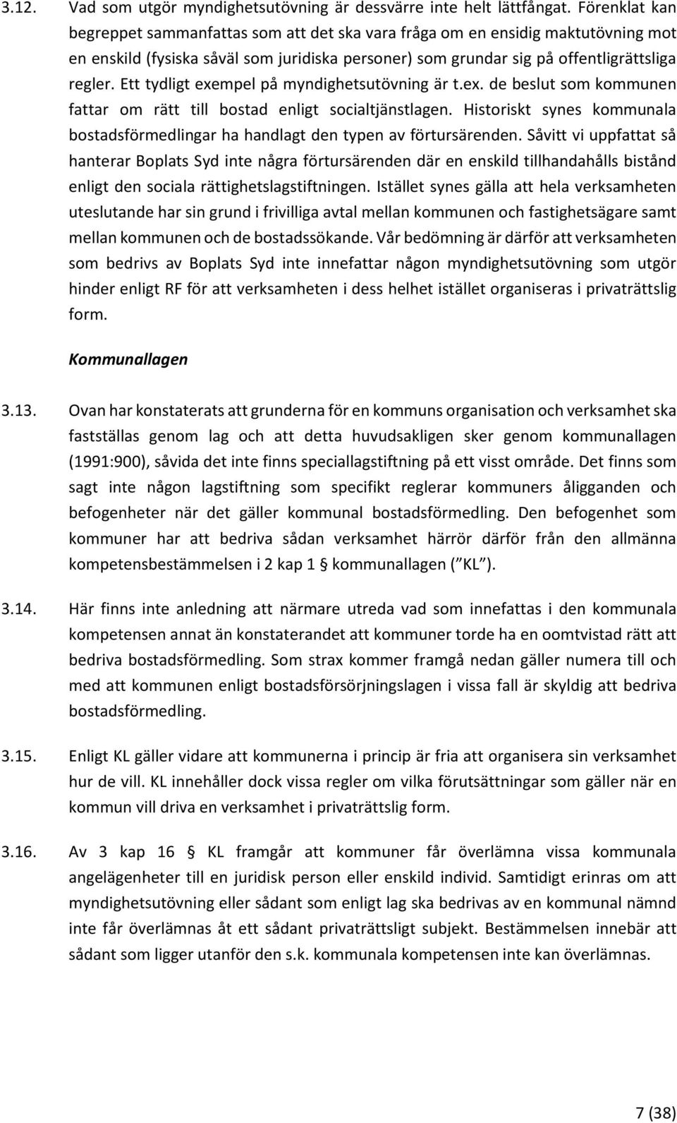 Ett tydligt exempel på myndighetsutövning är t.ex. de beslut som kommunen fattar om rätt till bostad enligt socialtjänstlagen.