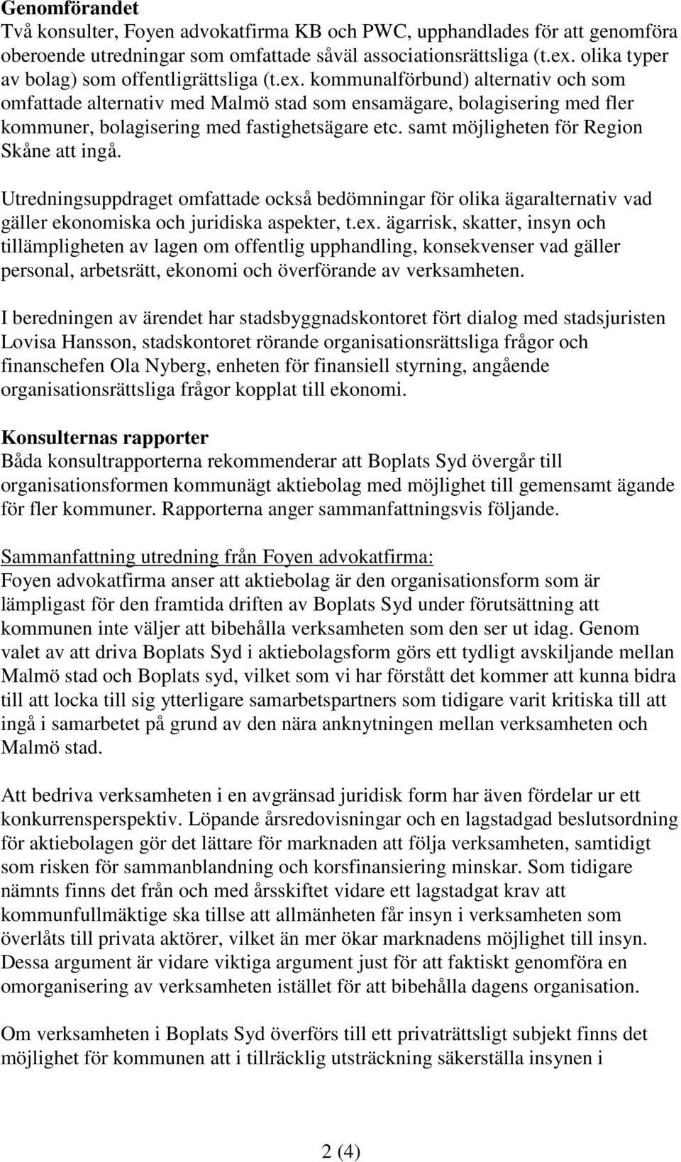 kommunalförbund) alternativ och som omfattade alternativ med Malmö stad som ensamägare, bolagisering med fler kommuner, bolagisering med fastighetsägare etc.