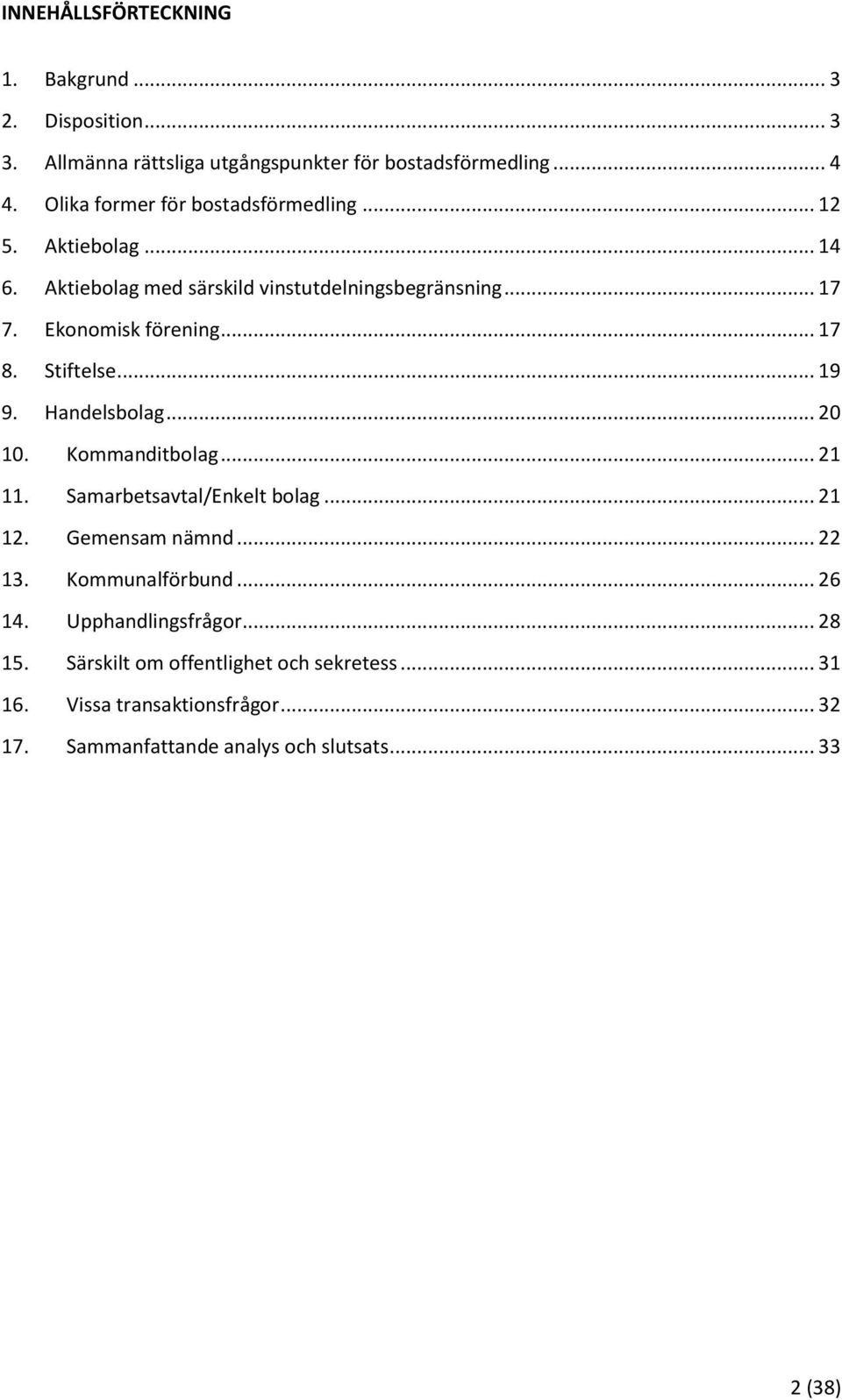 Stiftelse... 19 9. Handelsbolag... 20 10. Kommanditbolag... 21 11. Samarbetsavtal/Enkelt bolag... 21 12. Gemensam nämnd... 22 13. Kommunalförbund.