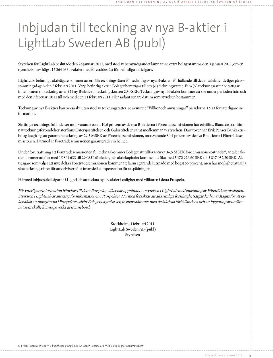 aktieägare. LightLabs befintliga aktieägare kommer att erhålla teckningsrätter för teckning av nya B-aktier i förhållande till det antal aktier de äger på avstämningsdagen den 3 februari 2011.