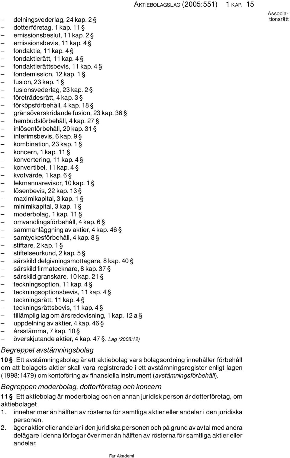 36 ^ hembudsf rbehôll, 4 kap. 27 ^ inl senf rbehôll, 20 kap. 31 ^ interimsbevis,6kap.9 ^ kombination, 23 kap. 1 ^ koncern,1kap.11 ^ konvertering,11kap.4 ^ konvertibel,11kap.4 ^ kvotvìrde,1kap.