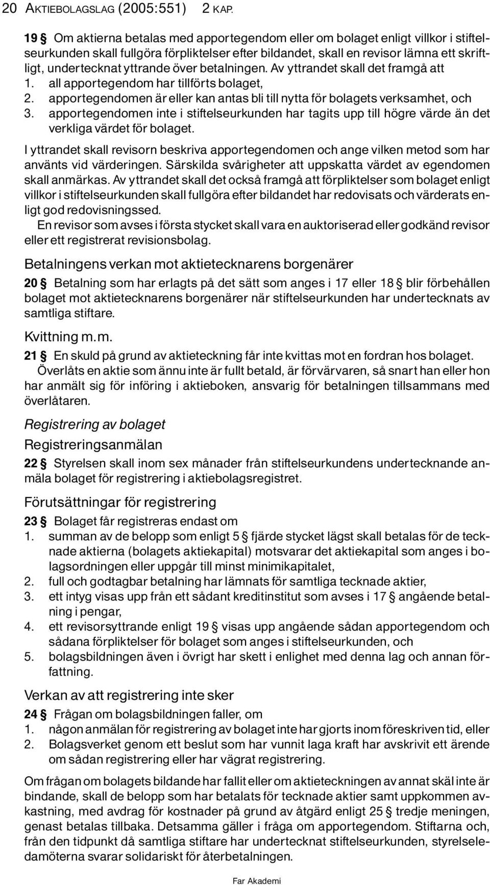 ver betalningen. Av yttrandet skall det framgô att 1. all apportegendom har tillf rts bolaget, 2. apportegendomen Ìreller kan antas bli till nytta f r bolagets verksamhet, och 3.