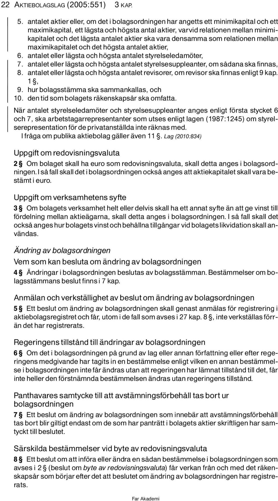 aktier ska vara densamma som relationen mellan maximikapitalet och det h gsta antalet aktier, 6. antalet eller lìgsta och h gsta antalet styrelseledam ter, 7.