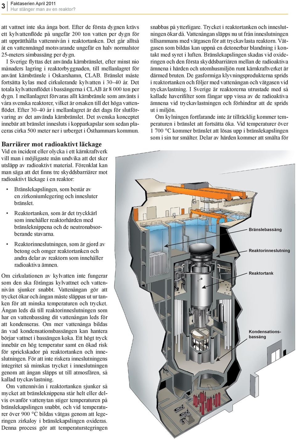 Den sista skyddsbarriären mot radioaktivt läckage är reaktorinneslutningen. Temperaturen på härdsmältan gör att den även kan smälta igenom reaktorinneslutningen om ingen kylning tillförs.