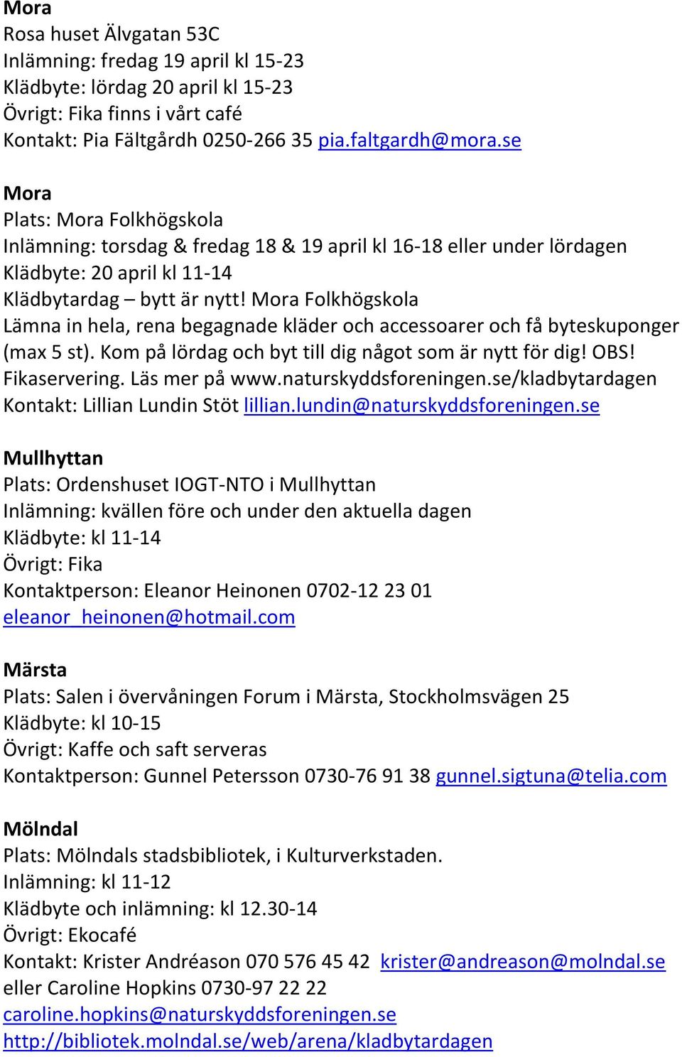 Mora Folkhögskola Lämna in hela, rena begagnade kläder och accessoarer och få byteskuponger (max 5 st). Kom på lördag och byt till dig något som är nytt för dig! OBS! Fikaservering. Läs mer på www.