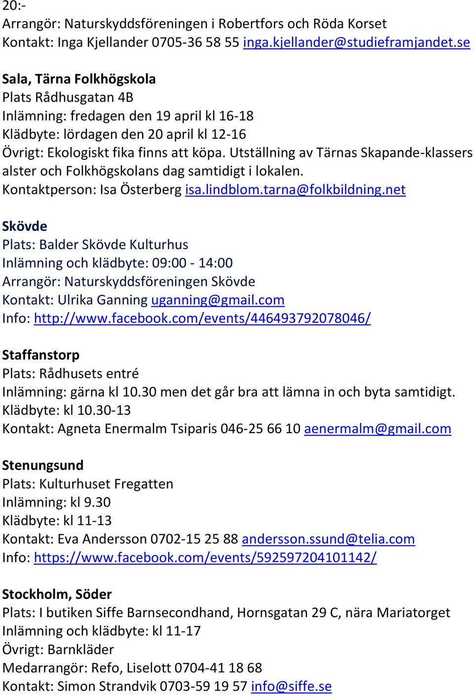 Utställning av Tärnas Skapande-klassers alster och Folkhögskolans dag samtidigt i lokalen. Kontaktperson: Isa Österberg isa.lindblom.tarna@folkbildning.