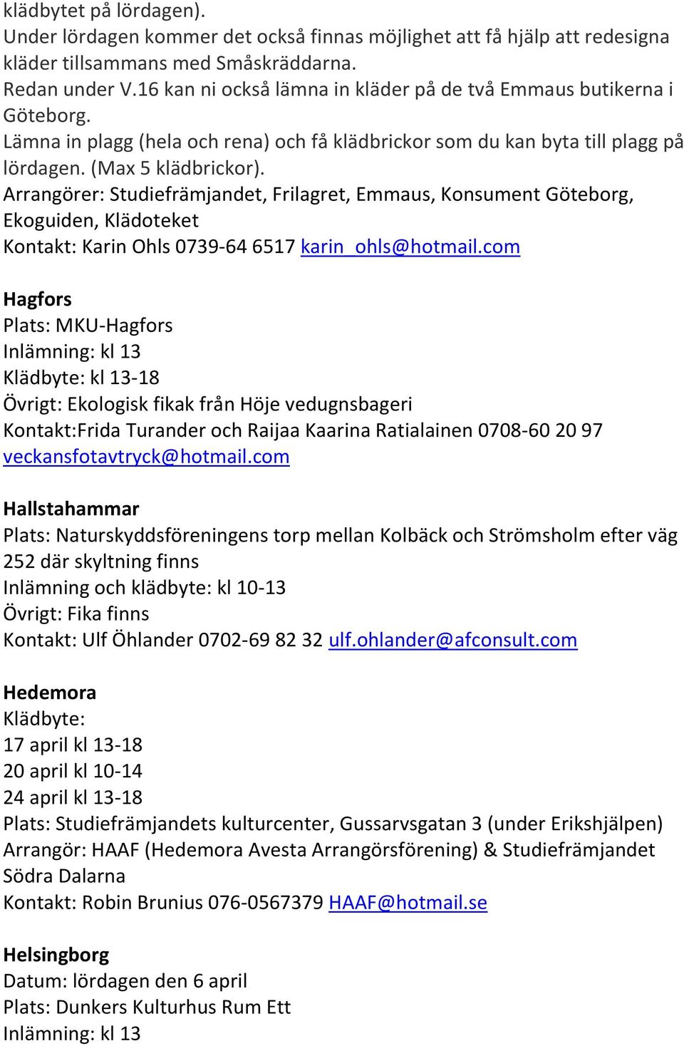 Arrangörer: Studiefrämjandet, Frilagret, Emmaus, Konsument Göteborg, Ekoguiden, Klädoteket Kontakt: Karin Ohls 0739-64 6517 karin_ohls@hotmail.