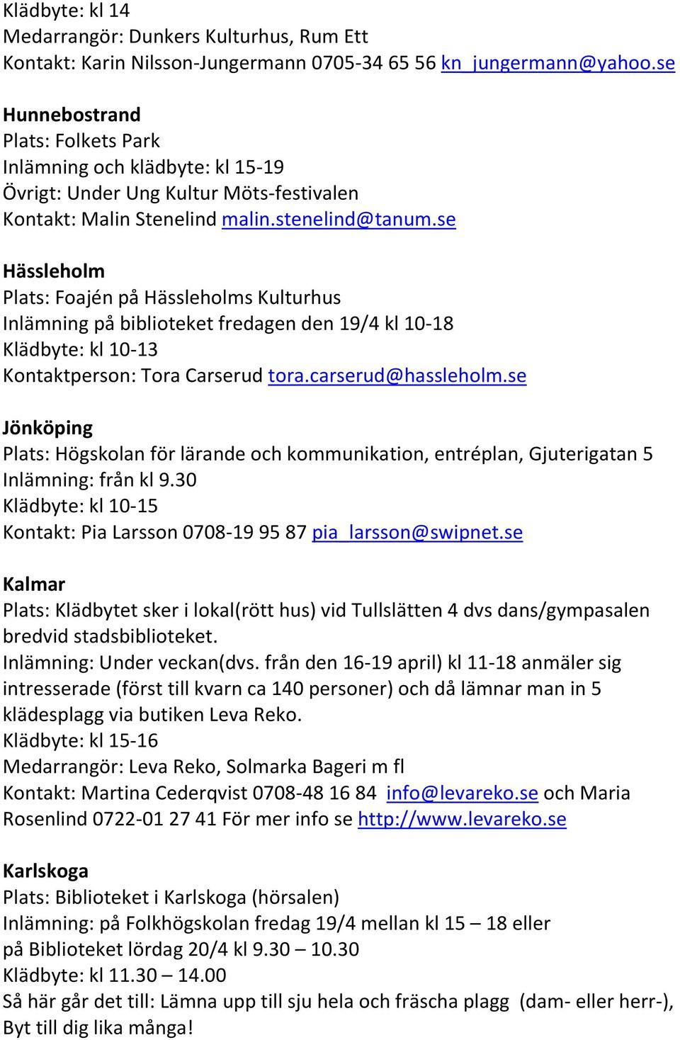 se Hässleholm Plats: Foajén på Hässleholms Kulturhus Inlämning på biblioteket fredagen den 19/4 kl 10-18 Klädbyte: kl 10-13 Kontaktperson: Tora Carserud tora.carserud@hassleholm.