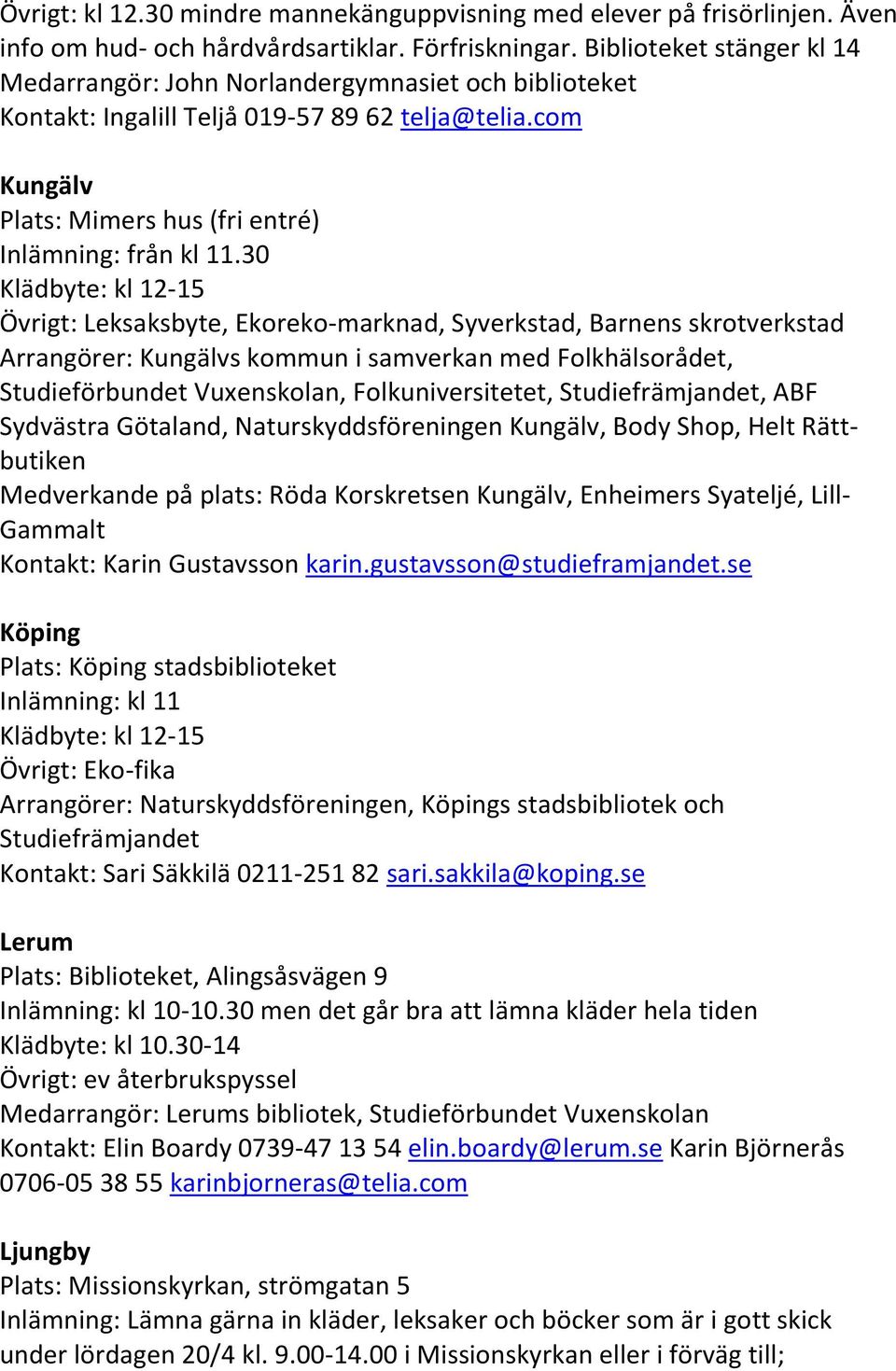 30 Klädbyte: kl 12-15 Övrigt: Leksaksbyte, Ekoreko-marknad, Syverkstad, Barnens skrotverkstad Arrangörer: Kungälvs kommun i samverkan med Folkhälsorådet, Studieförbundet Vuxenskolan,