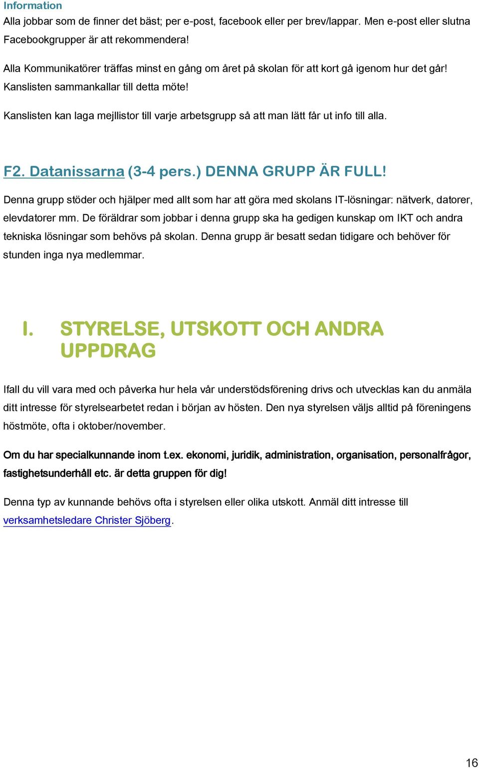 Kanslisten kan laga mejllistor till varje arbetsgrupp så att man lätt får ut info till alla. F2. Datanissarna (3-4 pers.) DENNA GRUPP ÄR FULL!