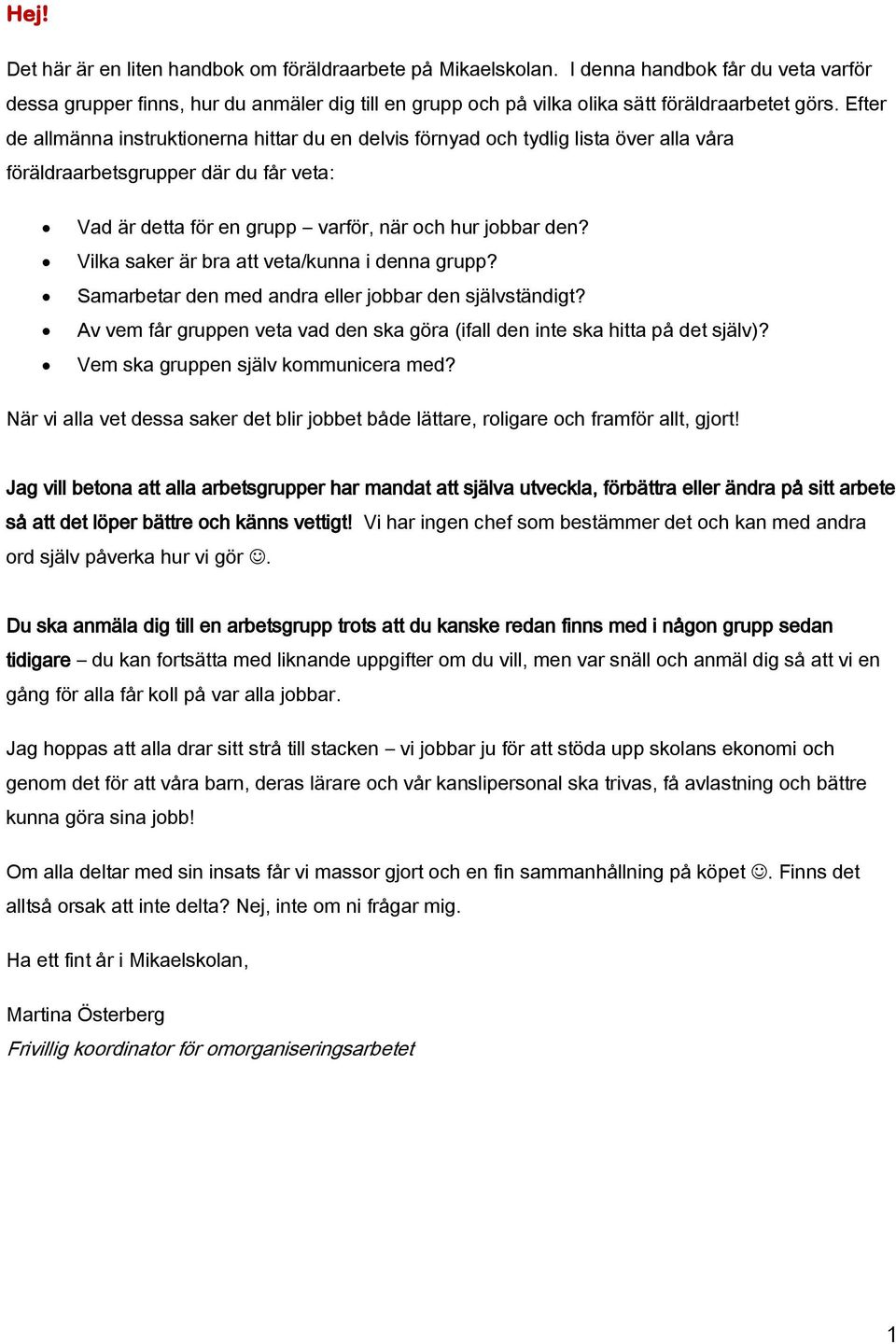 Efter de allmänna instruktionerna hittar du en delvis förnyad och tydlig lista över alla våra föräldraarbetsgrupper där du får veta: Vad är detta för en grupp varför, när och hur jobbar den?