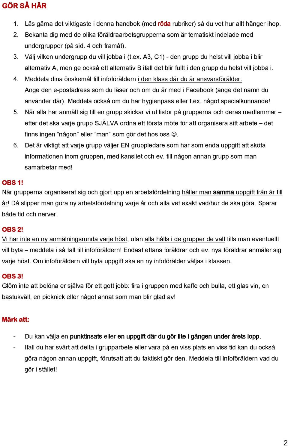 A3, C1) - den grupp du helst vill jobba i blir alternativ A, men ge också ett alternativ B ifall det blir fullt i den grupp du helst vill jobba i. 4.