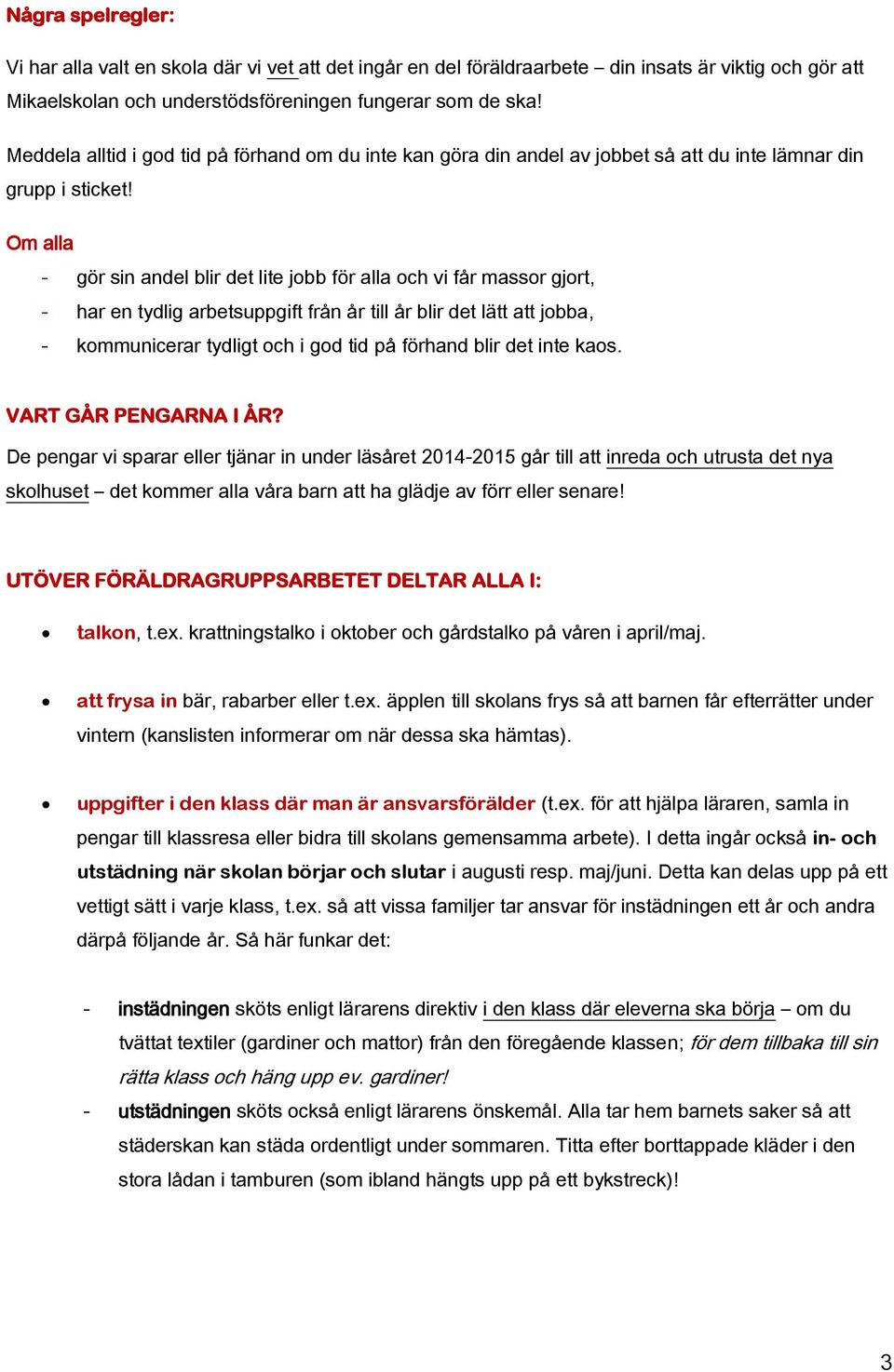 Om alla - gör sin andel blir det lite jobb för alla och vi får massor gjort, - har en tydlig arbetsuppgift från år till år blir det lätt att jobba, - kommunicerar tydligt och i god tid på förhand