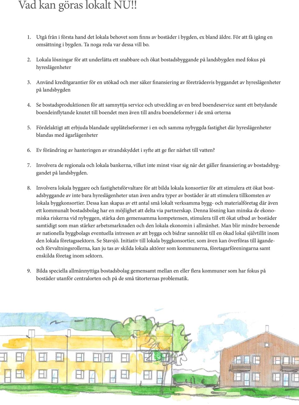 Använd kreditgarantier för en utökad och mer säker finansiering av företrädesvis byggandet av hyreslägenheter på landsbygden 4.