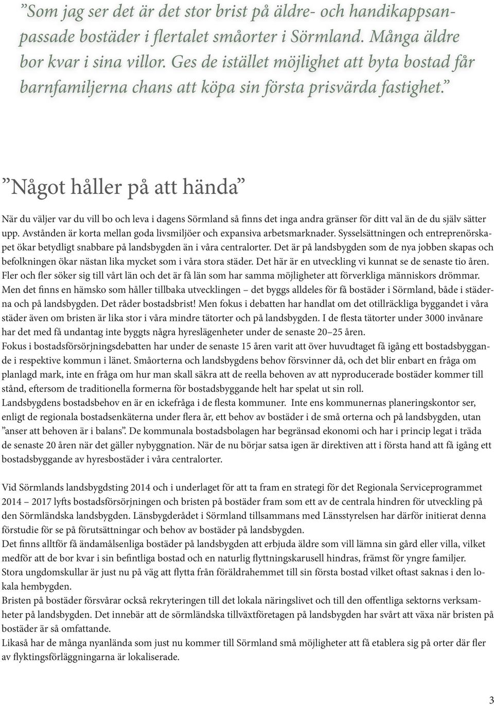 Något håller på att hända När du väljer var du vill bo och leva i dagens Sörmland så finns det inga andra gränser för ditt val än de du själv sätter upp.