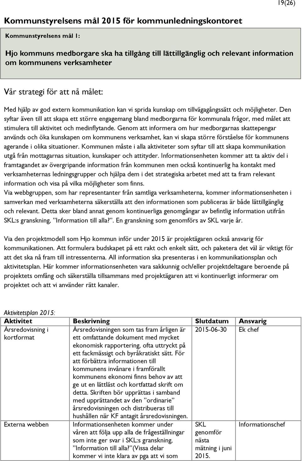 Den syftar även till att skapa ett större engagemang bland medborgarna för kommunala frågor, med målet att stimulera till aktivitet och medinflytande.