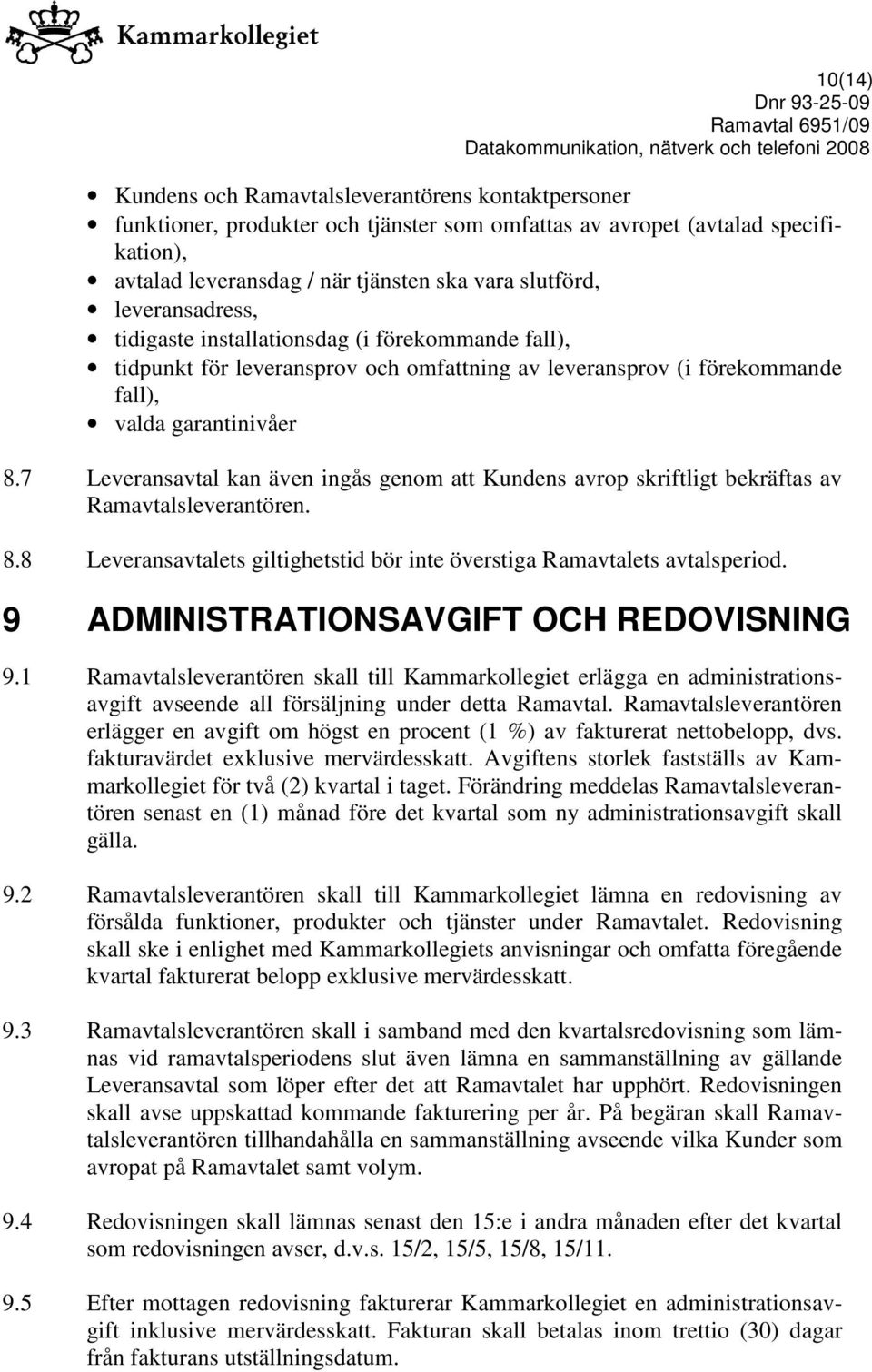 7 Leveransavtal kan även ingås genom att Kundens avrop skriftligt bekräftas av Ramavtalsleverantören. 8.8 Leveransavtalets giltighetstid bör inte överstiga Ramavtalets avtalsperiod.