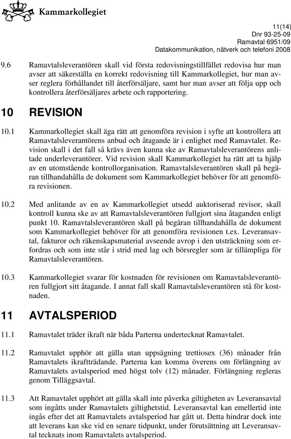 återförsäljare, samt hur man avser att följa upp och kontrollera återförsäljares arbete och rapportering. 10 REVISION 10.