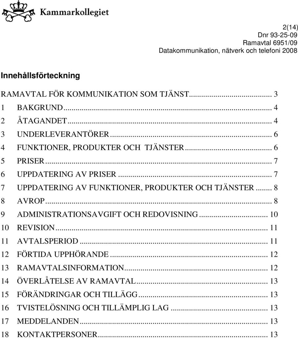 .. 8 8 AVROP... 8 9 ADMINISTRATIONSAVGIFT OCH REDOVISNING... 10 10 REVISION... 11 11 AVTALSPERIOD... 11 12 FÖRTIDA UPPHÖRANDE.