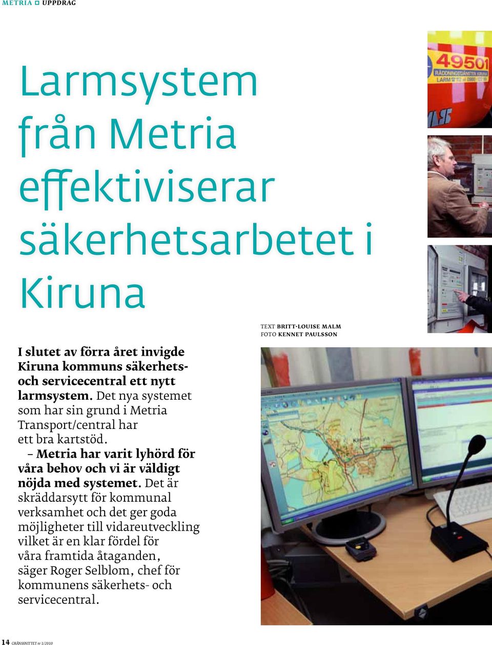 Metria har varit lyhörd för våra behov och vi är väldigt nöjda med systemet.