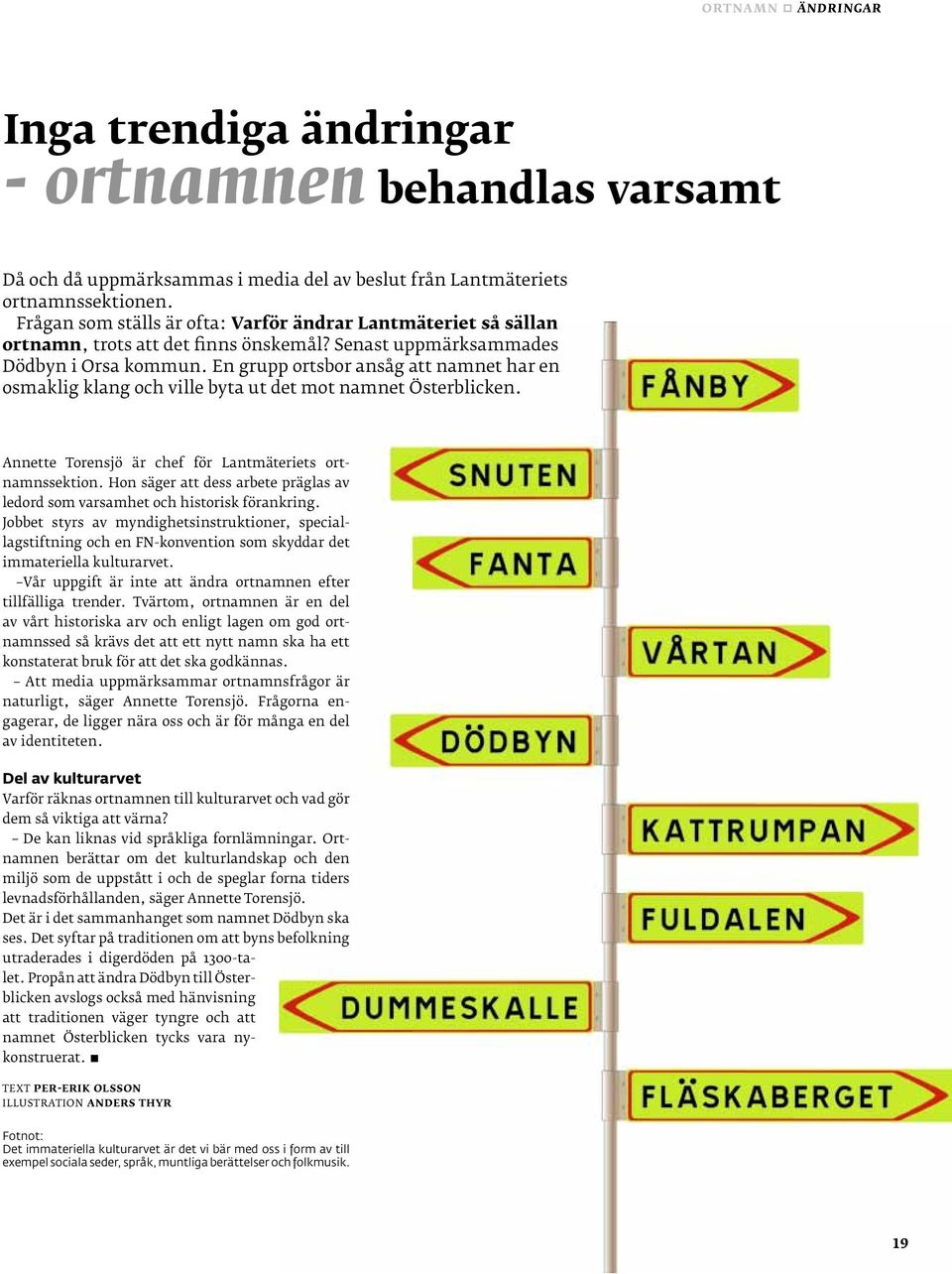 En grupp ortsbor ansåg att namnet har en osmaklig klang och ville byta ut det mot namnet Österblicken. Annette Torensjö är chef för Lantmäteriets ortnamnssektion.