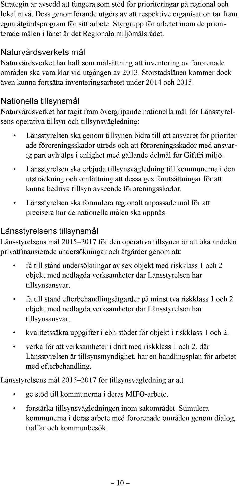 Naturvårdsverkets mål Naturvårdsverket har haft som målsättning att inventering av förorenade områden ska vara klar vid utgången av 2013.