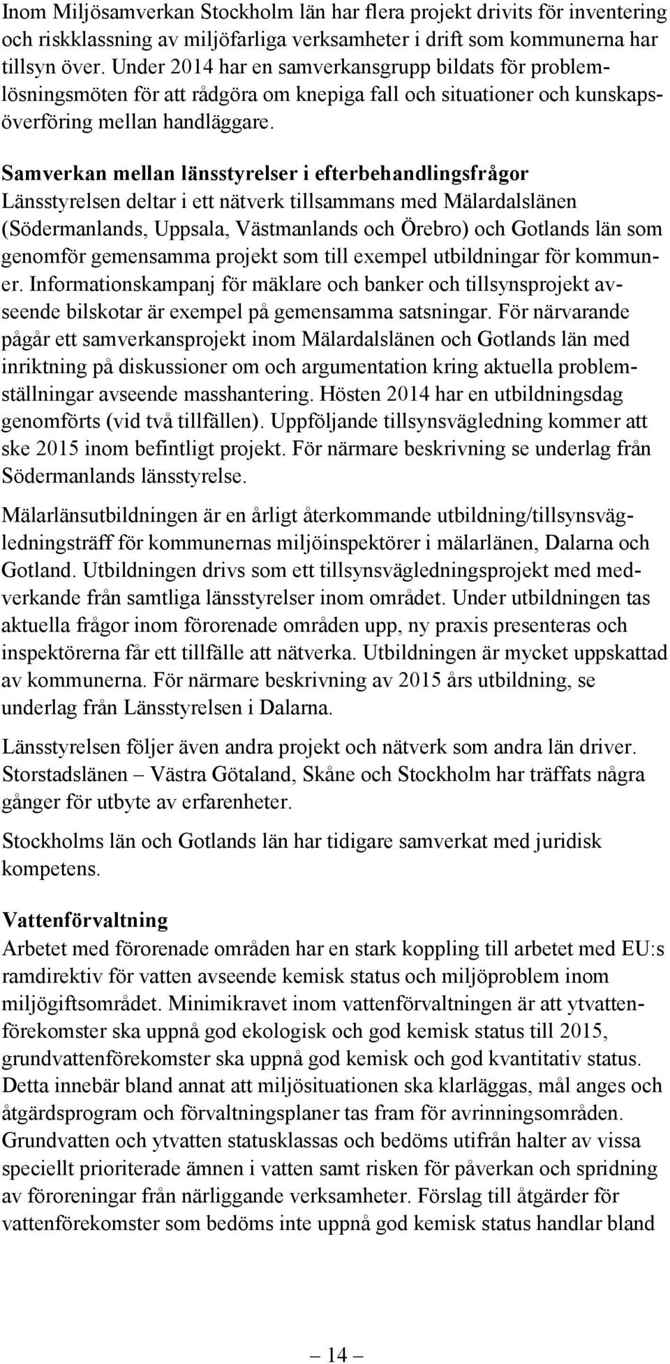 Samverkan mellan länsstyrelser i efterbehandlingsfrågor Länsstyrelsen deltar i ett nätverk tillsammans med Mälardalslänen (Södermanlands, Uppsala, Västmanlands och Örebro) och Gotlands län som