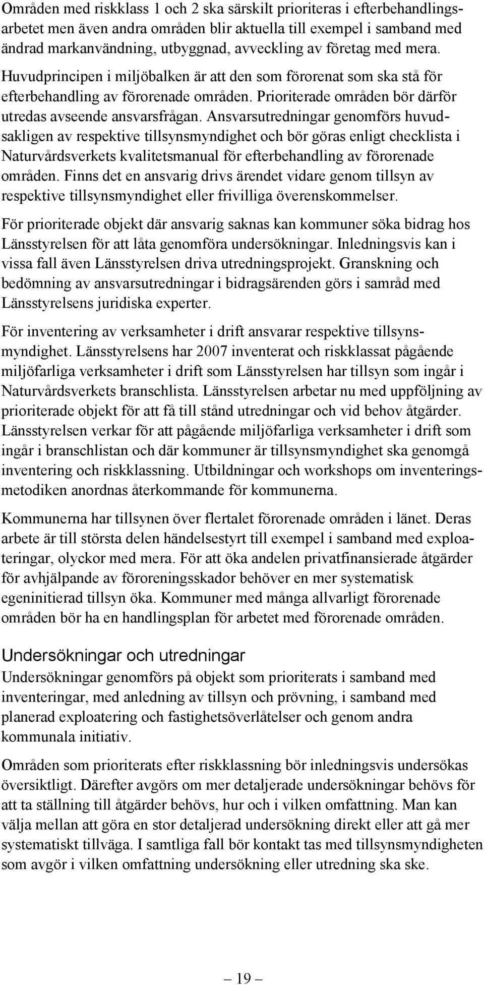 Ansvarsutredningar genomförs huvudsakligen av respektive tillsynsmyndighet och bör göras enligt checklista i Naturvårdsverkets kvalitetsmanual för efterbehandling av förorenade områden.