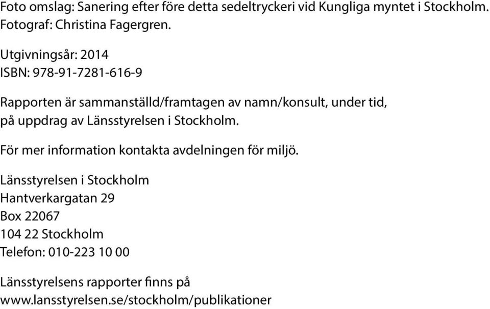 Länsstyrelsen i Stockholm. För mer information kontakta avdelningen för miljö.