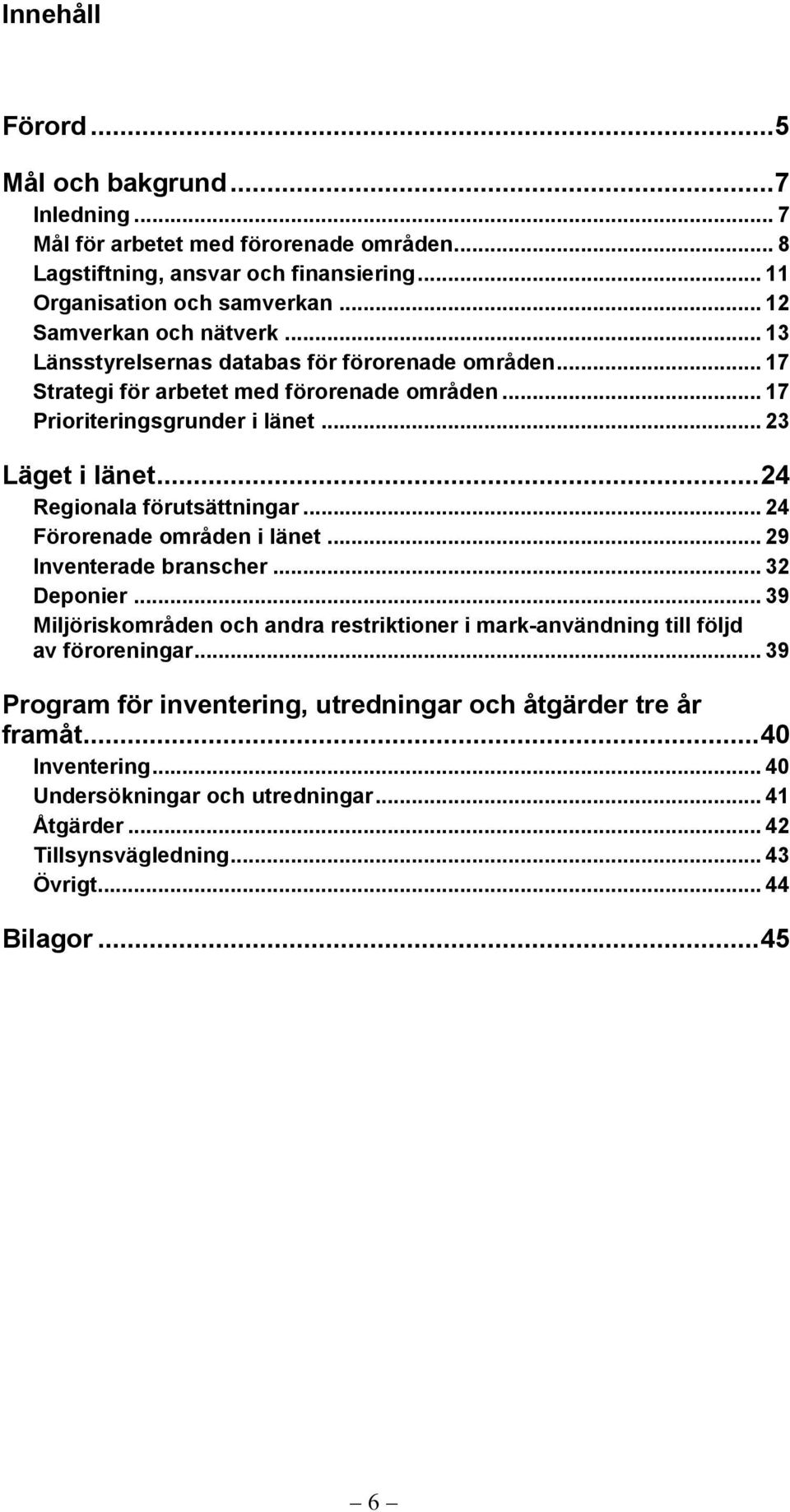 .. 24 Regionala förutsättningar... 24 Förorenade områden i länet... 29 Inventerade branscher... 32 Deponier.