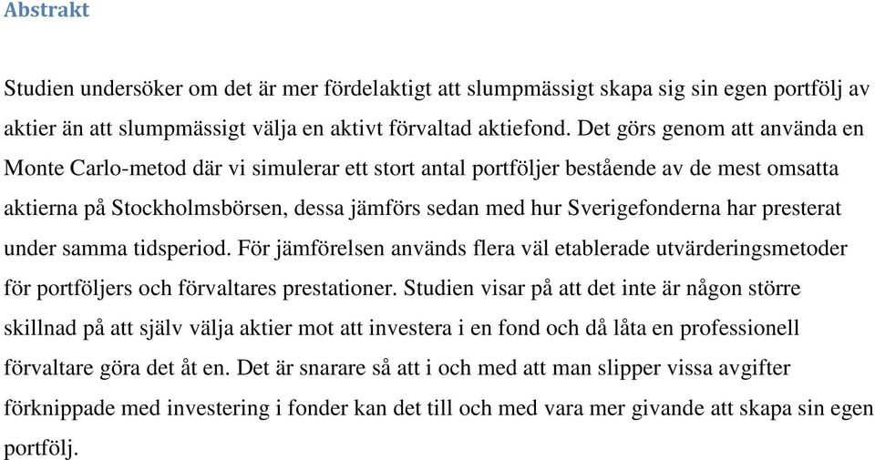 presterat under samma tidsperiod. För jämförelsen används flera väl etablerade utvärderingsmetoder för portföljers och förvaltares prestationer.