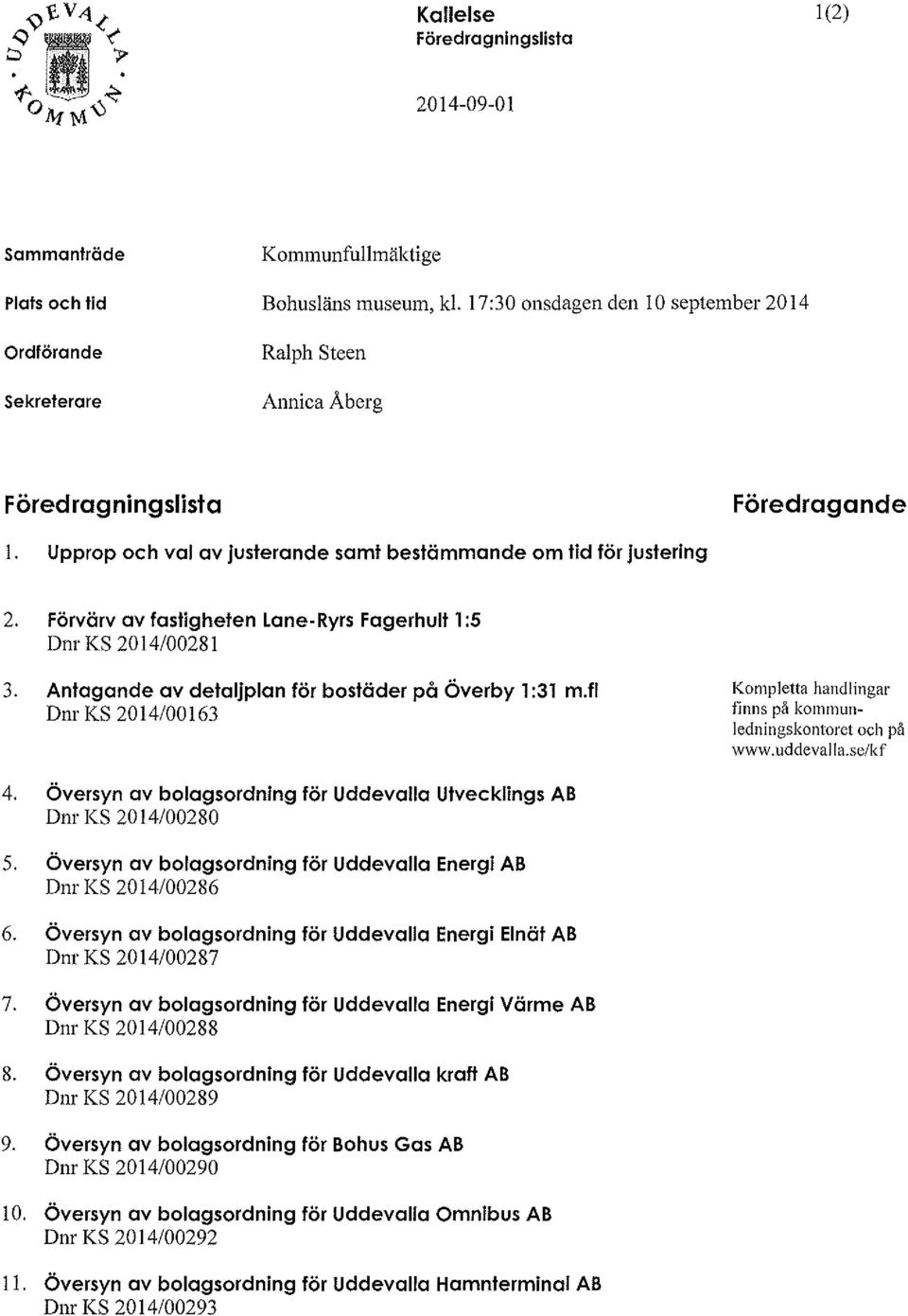 Förvärv av fastigheten Lan e- R yrs Fagerhult l :5 Dnr KS 2014/00281 3. Antagande av detaljplan för bostäder på Överby 1:31 m.