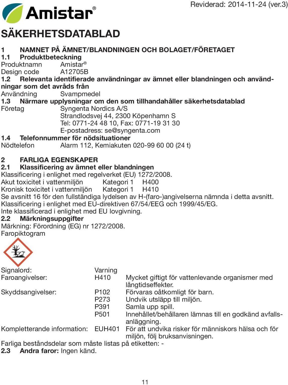 3 Närmare upplysningar om den som tillhandahåller säkerhetsdatablad Företag Syngenta Nordics A/S Strandlodsvej 44, 2300 Köpenhamn S Tel: 0771-24 48 10, Fax: 0771-19 31 30 E-postadress: se@syngenta.