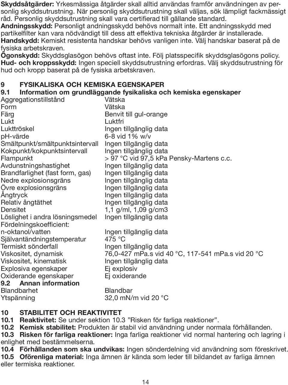 Ett andningsskydd med partikelfilter kan vara nödvändigt till dess att effektiva tekniska åtgärder är installerade. Handskydd: Kemiskt resistenta handskar behövs vanligen inte.