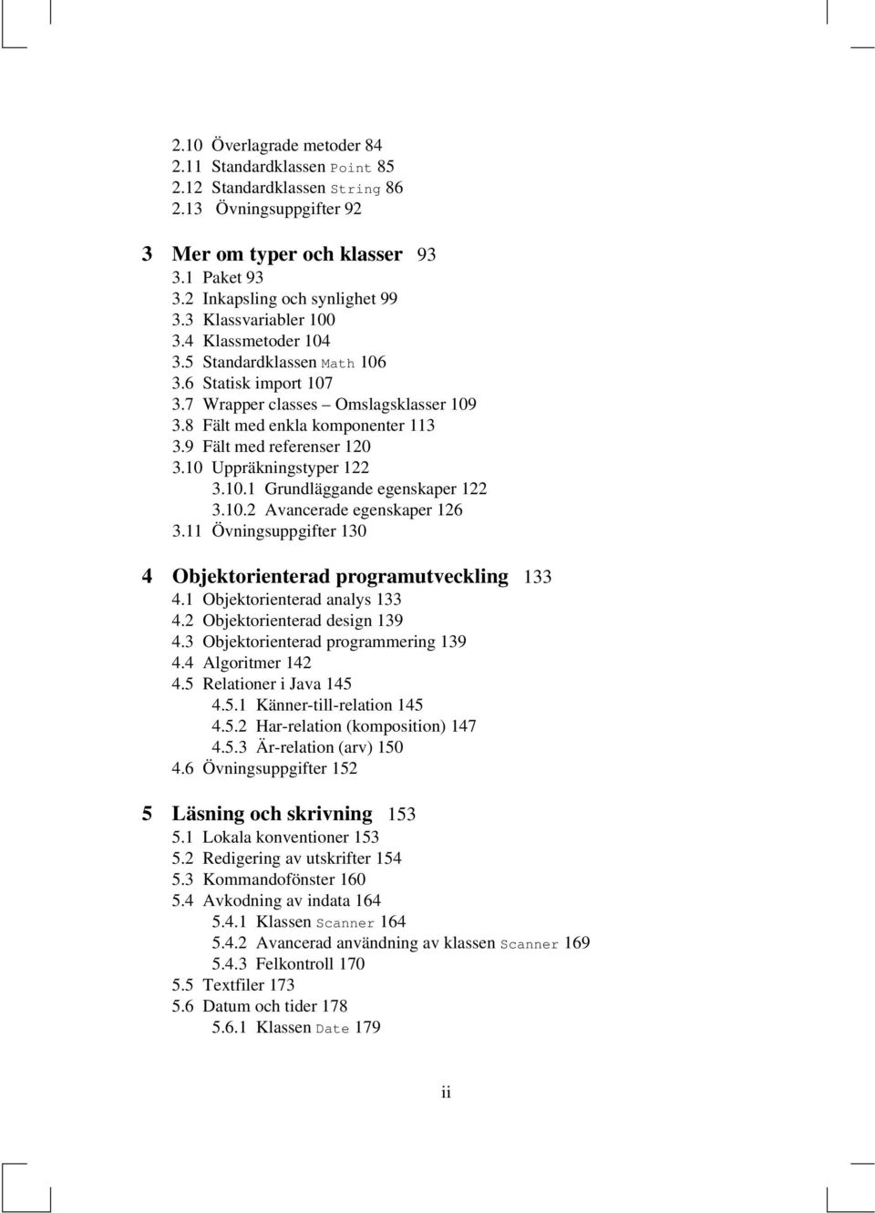 10 Uppräkningstyper 122 3.10.1 Grundläggande egenskaper 122 3.10.2 Avancerade egenskaper 126 3.11 Övningsuppgifter 130 4 Objektorienterad programutveckling 133 4.1 Objektorienterad analys 133 4.