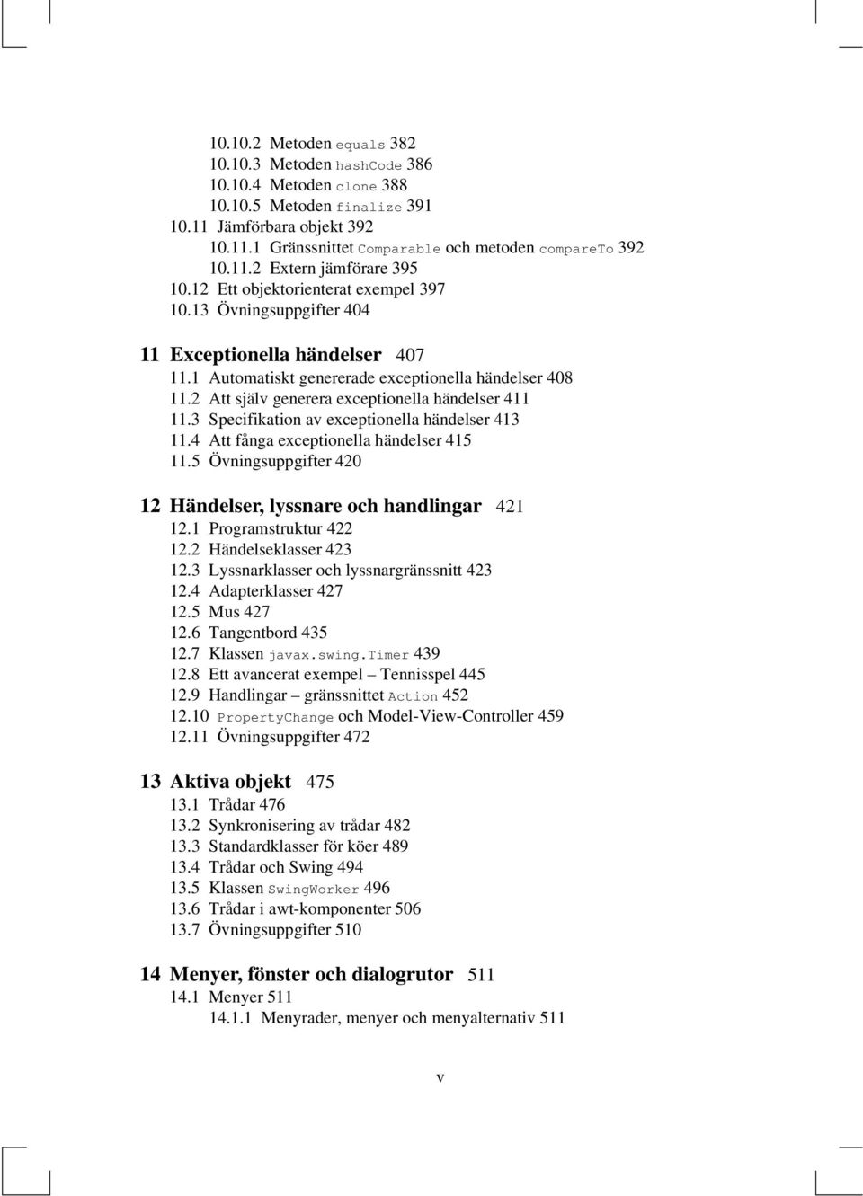 2 Att själv generera exceptionella händelser 411 11.3 Specifikation av exceptionella händelser 413 11.4 Att fånga exceptionella händelser 415 11.