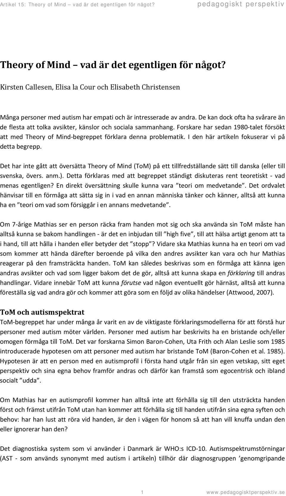 I den här artikeln fokuserar vi på detta begrepp. Det har inte gått att översätta Theory of Mind (ToM) på ett tillfredställande sätt till danska (eller till svenska, övers. anm.). Detta förklaras med att begreppet ständigt diskuteras rent teoretiskt vad menas egentligen?