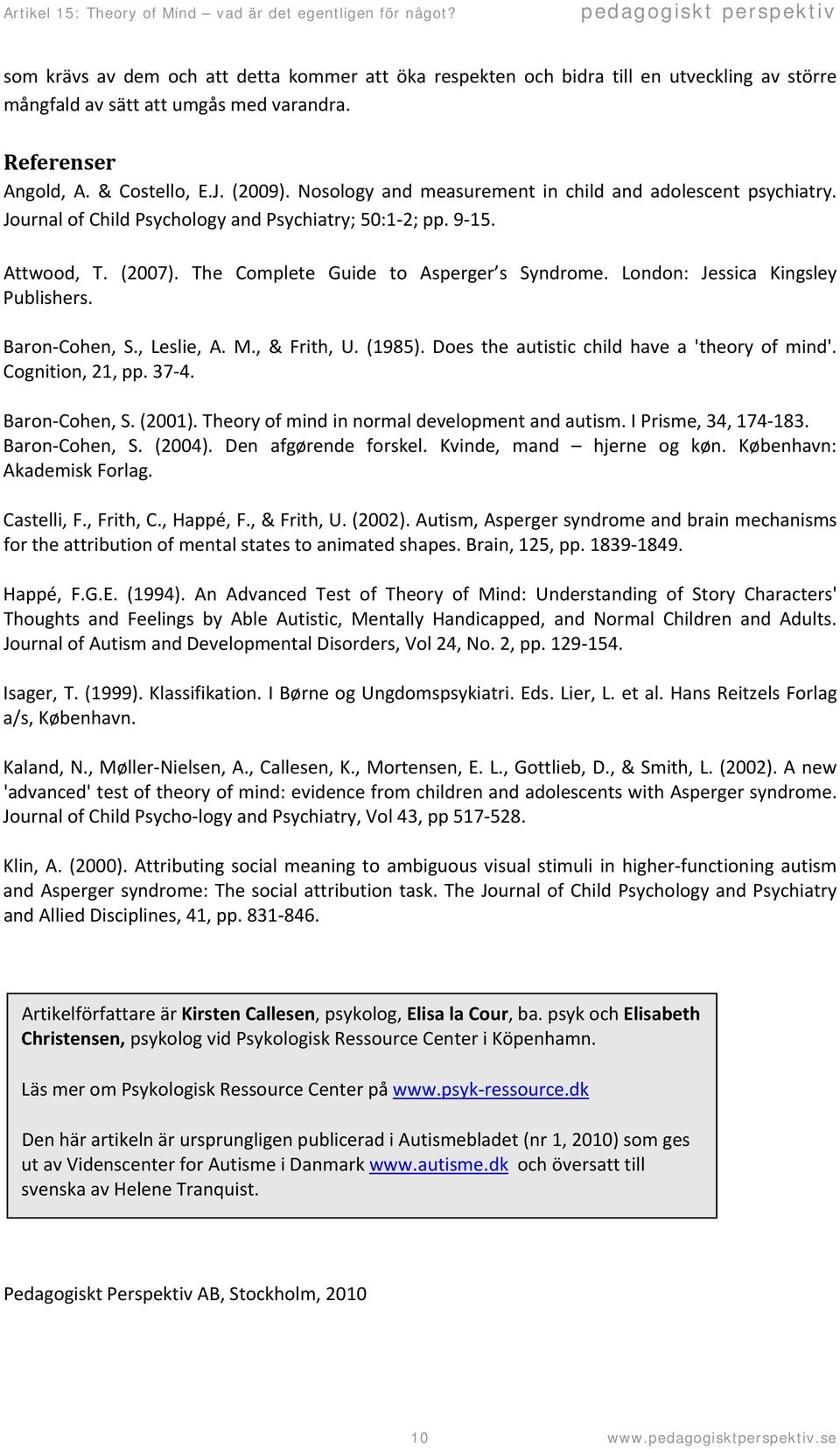 London: Jessica Kingsley Publishers. Baron Cohen, S., Leslie, A. M., & Frith, U. (1985). Does the autistic child have a 'theory of mind'. Cognition, 21, pp. 37 4. Baron Cohen, S. (2001).