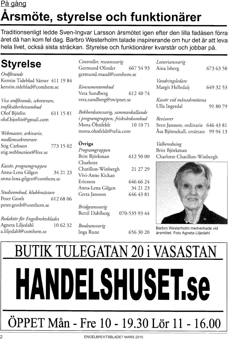 Styrelse Ordf)rande Kerstin Tideblad Särner 411 19 84 kerstin. tideblad@comhem.se Vic e o rdfi) ran de, s e bre terare, traf ksäkerhetsombud Olof Björlin 611 15 81 olo f. b j o rli n@ gmail.