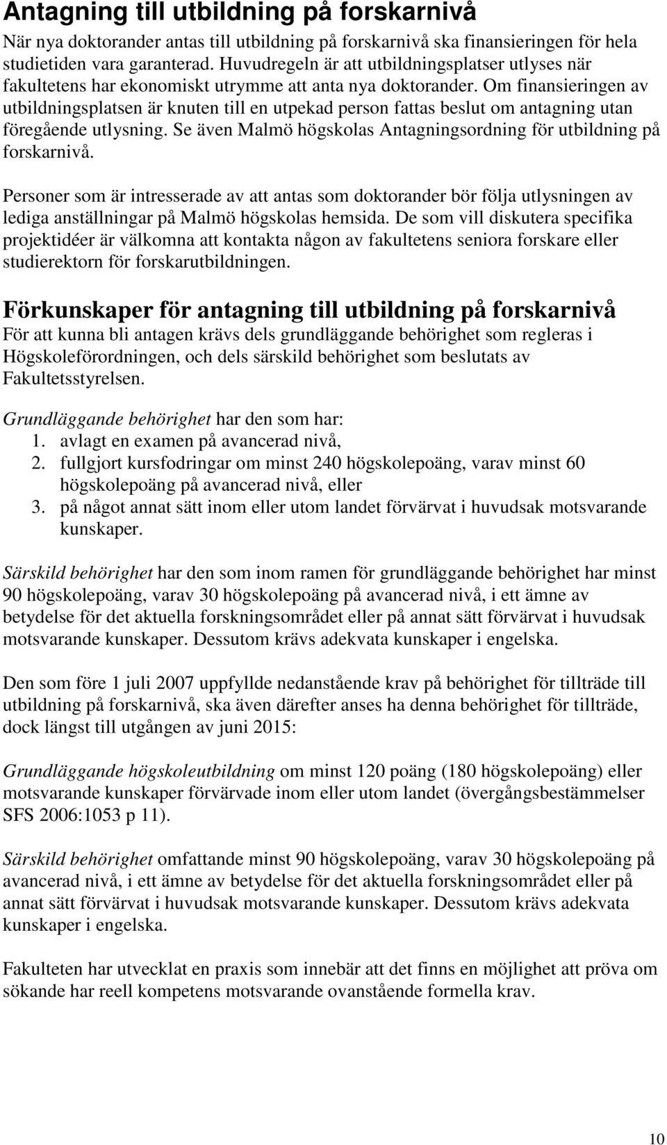 Om finansieringen av utbildningsplatsen är knuten till en utpekad person fattas beslut om antagning utan föregående utlysning. Se även Malmö högskolas Antagningsordning för utbildning på forskarnivå.