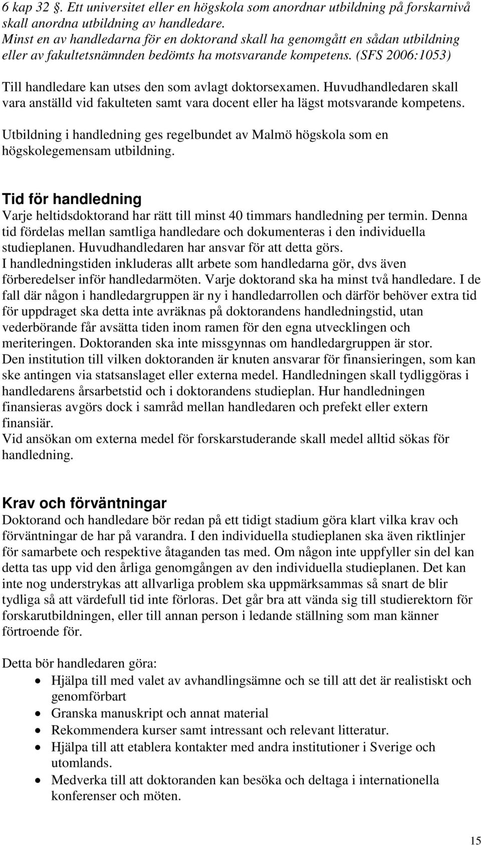 (SFS 2006:1053) Till handledare kan utses den som avlagt doktorsexamen. Huvudhandledaren skall vara anställd vid fakulteten samt vara docent eller ha lägst motsvarande kompetens.