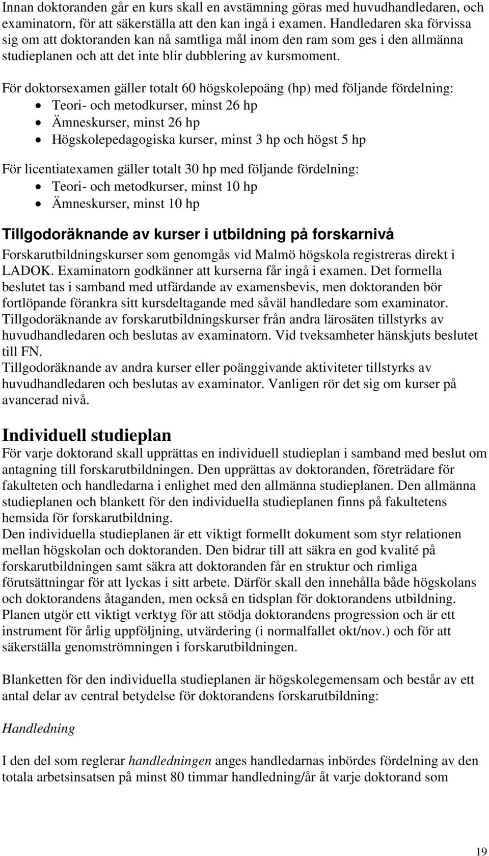 För doktorsexamen gäller totalt 60 högskolepoäng (hp) med följande fördelning: Teori- och metodkurser, minst 26 hp Ämneskurser, minst 26 hp Högskolepedagogiska kurser, minst 3 hp och högst 5 hp För